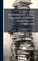 Le Nouveau Dictionnaire Suisse, François-allemand Et Allemand-françois (French Edition) 1024660079 Book Cover