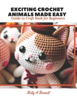 Exciting Crochet Animals Made Easy: Guide to Craft Book for Beginners B0CLV6KB24 Book Cover