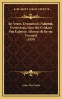 de Perzen, Dramatisch Dichtstuk; Prometheus, Naar Het Grieksch Van Eschylus; Alfonsus de Eerste, Treurspel (1820) 1160407606 Book Cover