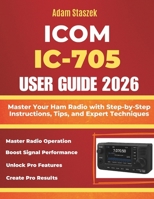 ICOM IC-705 USER GUIDE: Master Your Ham Radio with Step-by-Step Instructions, Tips, and Expert Techniques B0G5GQ8D4N Book Cover