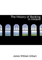 The History of Banking in Ireland 1017559104 Book Cover