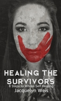 Healing the Survivors : 8 Steps to Whole-Self Healing for Sexual Trauma Survivors 1950476162 Book Cover