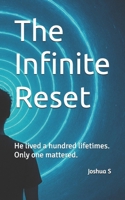 The Infinite Reset: He lived a hundred lifetimes. Only one mattered. B0G3K95DJC Book Cover