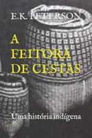 A FEITORA DE CESTAS: Uma história indígena (1) 1718150571 Book Cover