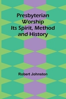 Presbyterian Worship: Its Spirit, Method and History 9362098113 Book Cover