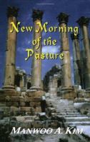 New Morning Of The Pasture: Poetic Reflections Of A Korean American Pastor 0972386416 Book Cover