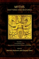 Myths Shattered and Restored: Proceedings of the Association for the Study of Women and Mythology 0996961720 Book Cover