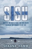 Sisu: How My Mother's Fight For Her Death Changed the Course of My Life 1038314216 Book Cover
