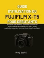 GUIDE D'UTILISATION DU FUJIFILM X-T5 POUR DÉBUTANTS: Apprenez les réglages, menus et techniques essentiels de l'appareil photo grâce à des ... exercices et de la pratique. (French Edition) B0G5321CH9 Book Cover