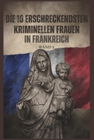 Die 10 erschreckendsten kriminellen Frauen in Frankreich - Band 1: Schattenkillerinnen: 10 erschreckende französische Kriminelle - Giftmischerinnen, ... Geschichte geprägt haben) (German Edition) B0DWSDQCMW Book Cover