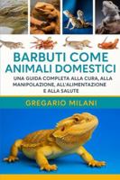 BARBUTI COME ANIMALI DOMESTICI: UNA GUIDA COMPLETA ALLA CURA, ALLA MANIPOLAZIONE, ALL'ALIMENTAZIONE E ALLA SALUTE B0G48R4K1Q Book Cover