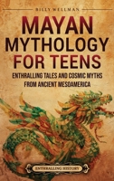 Mayan Mythology for Teens: Enthralling Tales and Cosmic Myths from Ancient Mesoamerica B0DY5MRGZ5 Book Cover