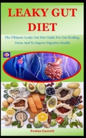 Leaky Gut Diet: The Ultimate Leaky Gut Diet Guide For Gut Healing, Detox And To Imprve Digestive Health B09CHB15TZ Book Cover