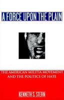 A Force upon the Plain: The American Militia Movement and the Politics of Hate ; With a New Foreword by the Author 0684819163 Book Cover