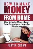 How To Make Money From Home: How to Make Money from Your Computer at Home for Beginners 1974495612 Book Cover