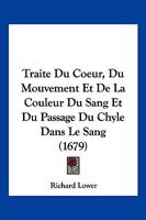 Traite Du Coeur, Du Mouvement Et De La Couleur Du Sang Et Du Passage Du Chyle Dans Le Sang (1679) 1166175510 Book Cover