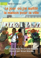 The Day I Left Home For The City - Le jour où j'ai quitté la maison pour la ville 1922849898 Book Cover