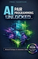 AI Pair Programming Unlocked: A Practical Developer’s Guide to Writing Better Code Faster with GitHub Copilot B0GGH2DS69 Book Cover