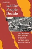 Let the People Decide: Black Freedom and White Resistance Movements in Sunflower County, Mississippi, 1945-1986 0807855618 Book Cover