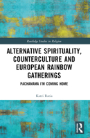 Alternative Spirituality, Counterculture, and European Rainbow Gatherings: Pachamama, I’m Coming Home (Routledge Studies in Religion) 103236713X Book Cover