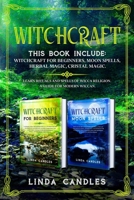 Witchcraft: This book include: Witchcraft for beginners, Moon Spells, Herbal Magic, Cristal Magic. Learn Rituals and Spells of Wicca Religion. A guide for modern Wiccan. B084DGMLMP Book Cover