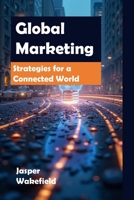 Global Marketing: Strategies for a Connected World B0DS2MZYGW Book Cover