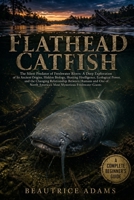 Flathead Catfish: The Silent Predator of Freshwater Rivers: A Deep Exploration of Its Ancient Origins, Hidden Biology, Hunting Intelligence, ... of North America’s Most Mysterious Freshwat B0GY6XLL79 Book Cover