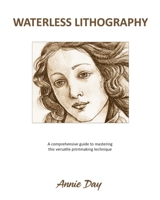 Waterless Lithograohy: A Comprehensive Guide to Mastering This Versatile Printmaking Technique 1764548302 Book Cover