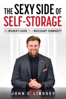 The Sexy Side Of Self-Storage: An Insider’s Guide To A Necessary Commodity 1642251682 Book Cover