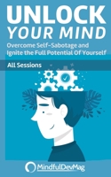 Unlock Your Mind: Overcome Self-Sabotage and Ignite the Full Potential Of Yourself - All Sessions B08GLWD31T Book Cover