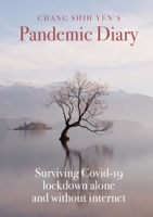 Chang Shih Yen's Pandemic Diary: Surviving Covid-19 lockdown alone and without internet 1471781690 Book Cover