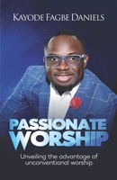 Passionate Worship: Unveiling the Advantage of Unconventional Worship 1952098335 Book Cover