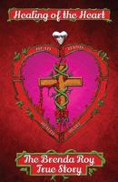 Healing of the Heart: The Brenda Roy True Story 1631220578 Book Cover