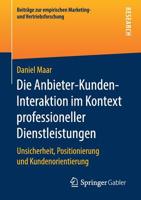 Die Anbieter-Kunden-Interaktion Im Kontext Professioneller Dienstleistungen : Unsicherheit, Positionierung und Kundenorientierung 3658266465 Book Cover