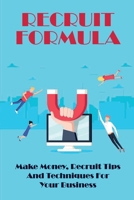 Recruit Formula: Make Money, Recruit Tips And Techniques For Your Business: How To Recruit Effectively B09CCFP1VW Book Cover