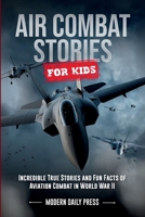 Air Combat Stories for Kids: Incredible True Stories and Fun Facts of Aviation Combat in World War II B0FW3H8H6D Book Cover