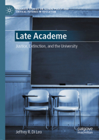 Late Academe: Justice, Extinction, and the University (Palgrave Studies on Global Policy and Critical Futures in Education) 3032213681 Book Cover