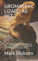 Uromastyx Lizard as Pet: The Complete Guide on Everything You Need to Know about Uromastyx lizard, Care Feeding And Housing Them. B094CWJLRT Book Cover