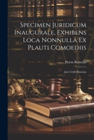 Specimen Juridicum Inaugurale, Exhibens Loca Nonnulla Ex Plauti Comoediis: Jure Civili Illustrata 1022528149 Book Cover