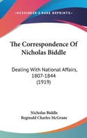 The Correspondence of Nicholas Biddle Dealing With National Affairs, 1807-1844 1017573859 Book Cover