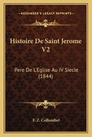 Histoire De Saint Jerome V2: Pere De L'Eglise Au IV Siecle (1844) 1160116032 Book Cover