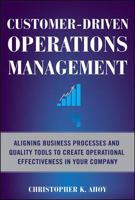 Customer-Driven Operations Management: Aligning Business Processes and Quality Tools to Create Operational Effectiveness in Your Company 0071608311 Book Cover