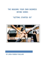 The Building Your Own Business (BYOB) Series : Getting Started 101 1722460970 Book Cover
