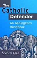 The Catholic Defender: An Apologetics Handbook B0F1YY116M Book Cover