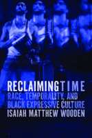 Reclaiming Time: Race, Temporality, and Black Expressive Culture 0810148226 Book Cover