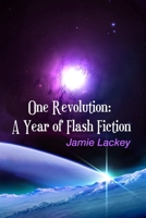One Revolution: A Year of Flash Fiction 0578102528 Book Cover