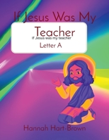 If Jesus Was My Teacher: Letter A 1088181295 Book Cover