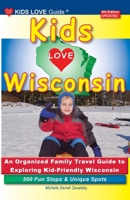 KIDS LOVE WISCONSIN, 4th Edition: An Organized Family Travel Guide to Exploring Kid Friendly Wisconsin (Kids Love Travel Guides) B0CLNQWW5Z Book Cover