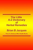 The Little A-Z Dictionary of Herbal Remedies 1502795175 Book Cover