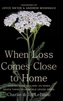 When Loss Comes Close to Home: Finding Hope to Carry On When Death Turns Your World Upside Down 166750276X Book Cover